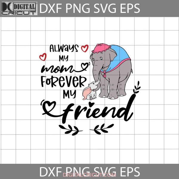 Always My Mom Forever Friend Svg Dumbo Mother Svg Mothers Day Cricut File Clipart Png Eps Dxf