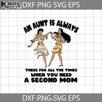 An Aunt Is Always There For All The Times When You Need A Second Mom Svg Mom Pocahontas Mothers Day