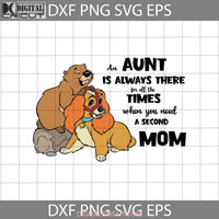 An Aunt Is Always There For All The Times When You Need A Second Mom Svg Aunt Lady And Tramp Mothers