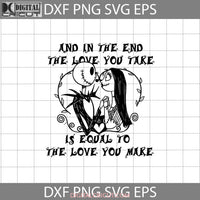 And In The End Love You Take Is Equal To Make Svg Halloween Cricut File Clipart Png Eps Dxf