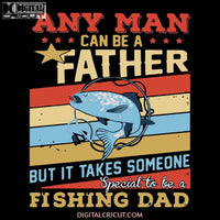 Any Man Can Be A Father But It Takes Someone Special To Fishing Dad Svg Files For Silhouette Cricut