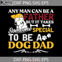 Any Man Can Be A Father Svg Dog Dad Happy Fathers Day Cricut File Clipart Png Eps Dxf