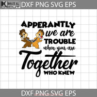 Apperantly We Are Trouble Together Svg Chip And Dale Cartoon Cricut File Clipart Png Eps Dxf