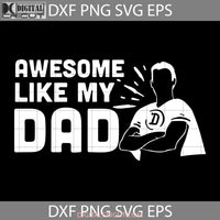 Awesome Like My Dad Svg Happy Fathers Day Cricut File Clipart Png Eps Dxf