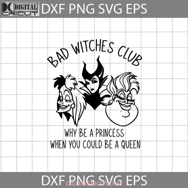 Bad Witches Club Svg Why Be A Princess When You Could Queen Ursula Maleficent Cruella De Vil Cartoon