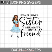 Because I Have A Sister Will Always Friend Svg Sister Family Elena Mothers Day Svg Cricut File