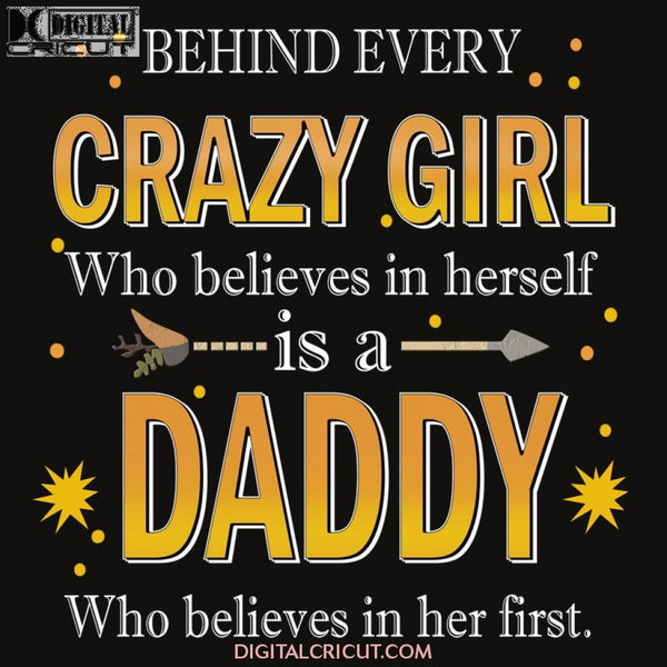 Behind Every Crazy Girl Who Believes In Herself Is A Daddy Her First Funny Svg Dxf Eps Png Instant