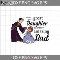 Behind Every Great Daughter Is A Truly Amazing Dad Svg Dad Sofia The First Fathers Day Svg Cricut