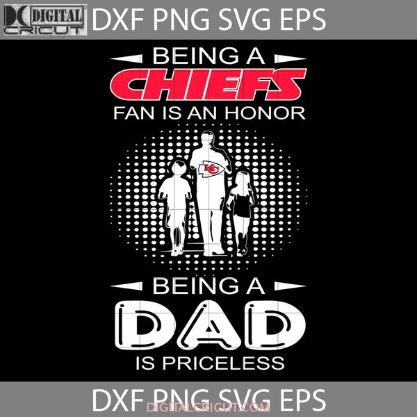 Being A Chiefs Fan Is An Honor Dad Priceless Svg Happy Fathers Day Cricut File Clipart Png Eps Dxf