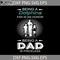 Being A Dolphins Fan Is An Honor Dad Priceless Svg Happy Fathers Day Cricut File Clipart Png Eps Dxf