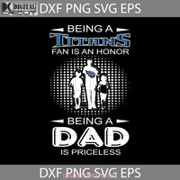 Being A Titans Fan Is An Honor Dad Priceless Svg Happy Fathers Day Cricut File Clipart Png Eps Dxf