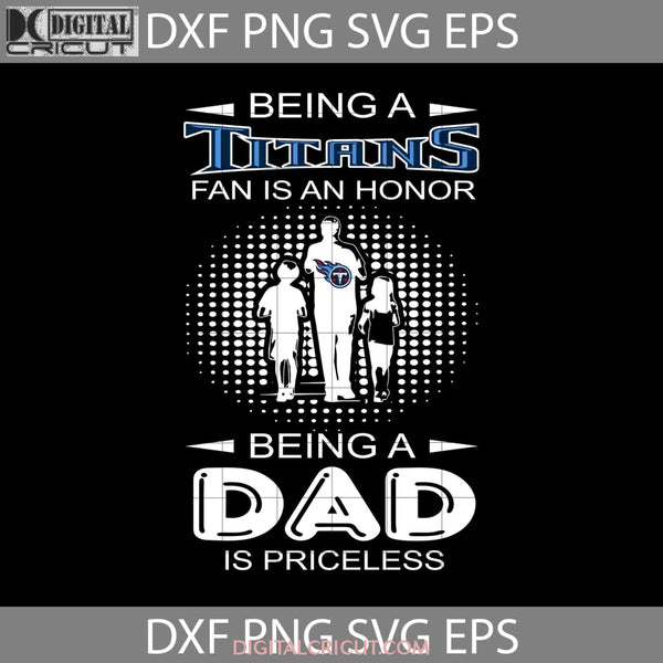 Being A Titans Fan Is An Honor Dad Priceless Svg Happy Fathers Day Cricut File Clipart Png Eps Dxf