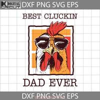 Best Cluckin Dad Ever Chicken Svg Happy Fathers Day Cricut File Clipart Png Eps Dxf