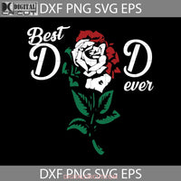 Best Dad Ever Roses Svg Happy Fathers Day Cricut File Clipart Png Eps Dxf