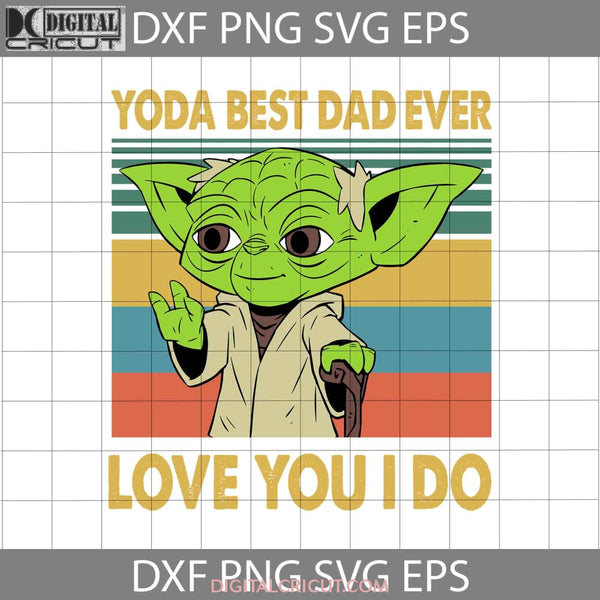 Yoda Best Dad Ever Svg Baby Star Wars Fathers Day Cricut File Clipart Png Eps Dxf