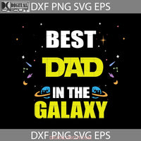 Best Dad In The Galaxy Svg Happy Fathers Day Cricut File Clipart Png Eps Dxf