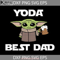 Yoda Best Dad Svg Baby Star Wars Fathers Day Cricut File Clipart Png Eps Dxf