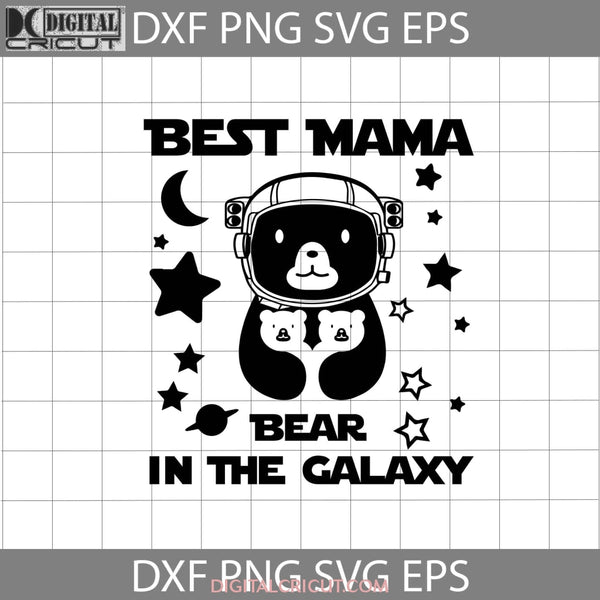Best Mama Bear In The Galaxy Svg Astronaut Mothers Day Cricut File Clipart Png Eps Dxf