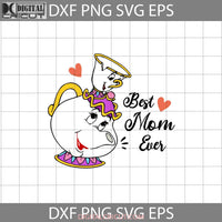 Best Mom Ever Svg Mrs Potts Chip Pott Beauty And The Beast Svgs Mothers Day Cricut File Clipart Png