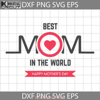 Best Mom In The World Svg Happy Mothers Day Mama Cricut File Clipart Png Eps Dxf