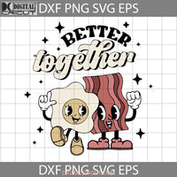 Better Together Svg Bacon And Eggs Valentines Day Cricut File Clipart Png Eps Dxf