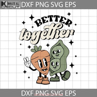 Better Together Svg Peas And Carrot Couple Love Cricut File Clipart Png Eps Dxf