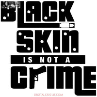 Black Skin Is Not A Crime Svg Files For Silhouette Cricut Dxf Eps Png Instant Download6