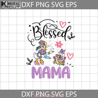 Blessed Mama Svg Daisy Duck And Baby Mothers Day Cricut File Clipart Png Eps Dxf