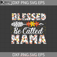 Blessed To Be Called Mama Svg Flower Happy Mothers Day Svg Cricut File Clipart Png Eps Dxf