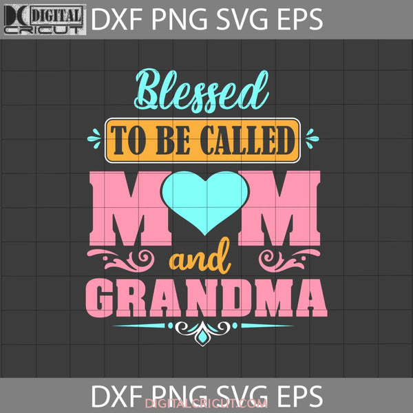 Blessed To Be Called Mom And Grandma Svg Happy Mothers Day Svg Cricut File Clipart Png Eps Dxf