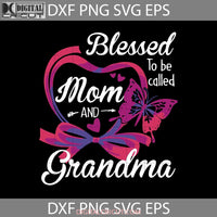 Blessed To Be Called Mom And Grandma Svg Mothers Day Cricut File Clipart Png Eps Dxf