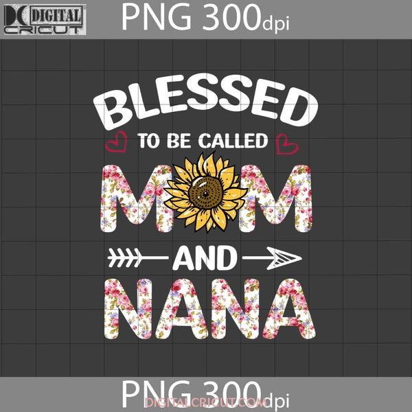 Blessed To Be Called Mom And Nana Png Happy Mothers Day Png Images 300Dpi