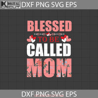 Blessed To Be Called Mom Svg Flower Happy Mothers Day Svg Cricut File Clipart Png Eps Dxf