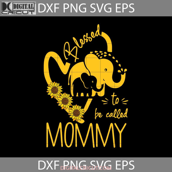 Blessed To Be Called Mommy Sunflower Elephant Svg Mothers Day Cricut File Clipart Png Eps Dxf