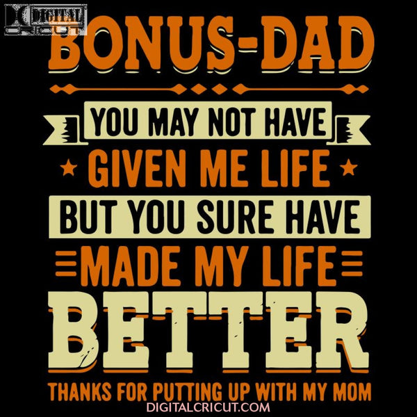 Bonus-Dad You May Not Have Given Me Life But Sure Made My Better Thanks For Putting Up With Mom Svg