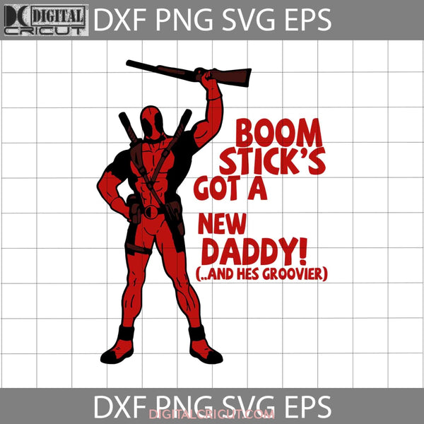 Deadpool Marvel Boom Sticks Got A New Daddy And Hes Groovier Svg Fathers Day Cricut File Clipart Png