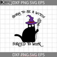 Born To Be A Witch Forced Work Svg Black Cat Halloween Svg Cricut File Clipart Png Eps Dxf