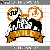 Born To Be Wild Svg Mickey Mouse Safari Animal Svg Cartoon Cricut File Clipart Png Eps Dxf