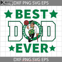 Boston Celtics Best Dad Ever Svg Nba American Basketball Team Happy Fathers Day Cricut File Clipart