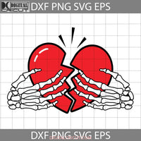 Broken Heart With Skeleton Hands Svg Valentines Day Svg Cricut File Clipart Png Eps Dxf