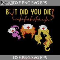 But Did You Die Svg Hocus Pocus Nurse Svg Halloween Gift Svg Funny Cuties Horror Cricut File Clipart