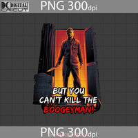 But You Cant Kill The Boogeyman Png Halloween Images Digital 300Dpi