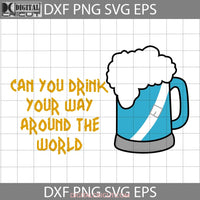 Can You Drink Your Way Around The World Svg Cartoon Cricut File Clipart Png Eps Dxf