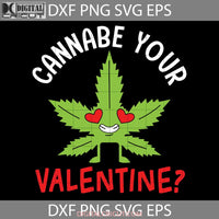 Cannabe Your Valentine Svg Cannabis Weed Valentines Day Cricut File Clipart Svg Png Eps Dxf