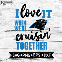 Carolina Panthers I Love It When We're Cruisin Together Svg, Cricut File, Svg, NFL Svg, Carolina Panthers Svg, Quote Svg