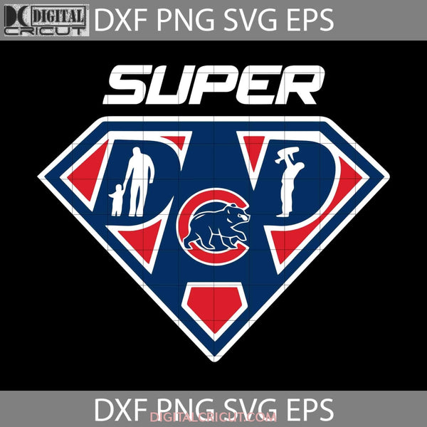 Chicago Cubs Super Dad Svg Fathers Day Cricut File Clipart Png Eps Dxf