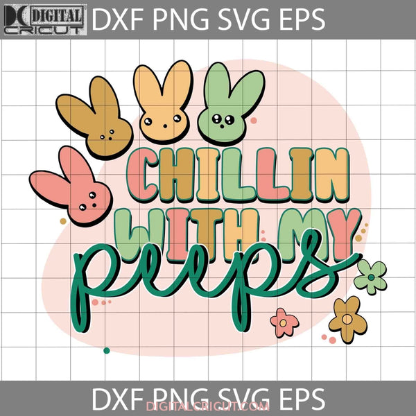 Chillin With My Peeps Svg Bunny Easters Day Cricut File Clipart Png Eps Dxf