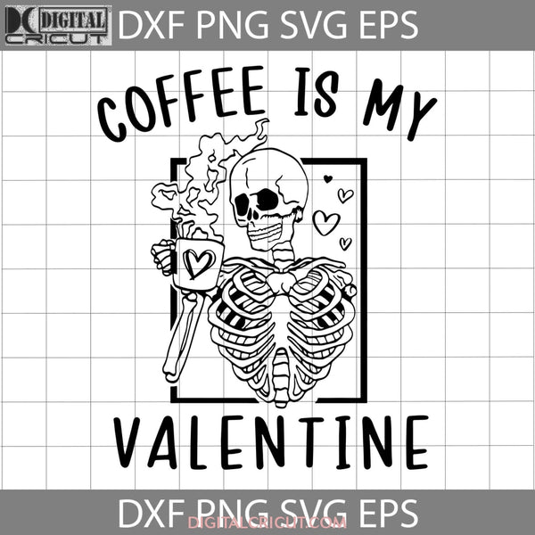 Coffee Is My Valentine Svg Lover Skeleton Valentines Day Cricut File Clipart Png Eps Dxf