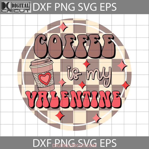 Coffee Is My Valentine Svg Lover Valentines Day Cricut File Clipart Png Eps Dxf