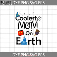Coolest Mom On Earth Svg Mickey Castle Mother Svg Mothers Day Cricut File Clipart Png Eps Dxf